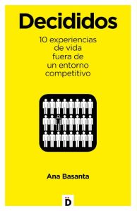 Decididos. 10 experiencias de vida fuera de un entorno competitivo